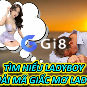 Ladyboy Là Gì ? Tìm Hiểu Ladyboy Và Giải Mã Giấc Mơ Ladyboy