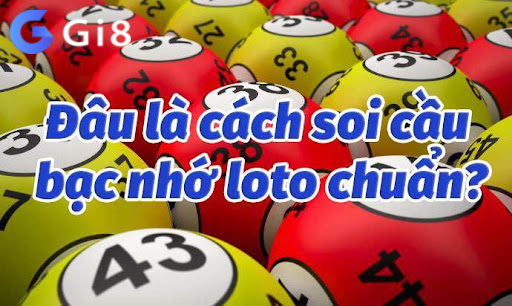 Soi cầu bạc nhớ loto - Luôn đảm bảo xác suất trúng cao