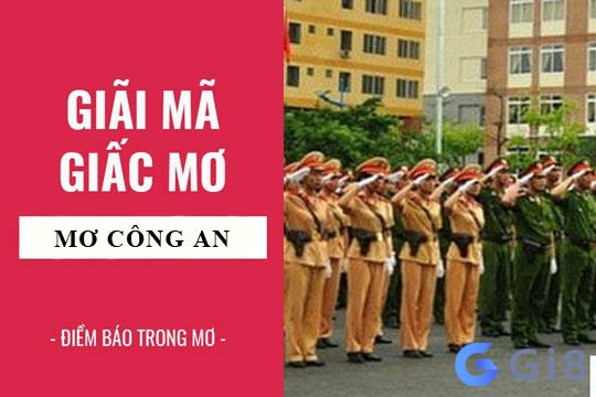  Mơ thấy công an là một trải nghiệm khiến nhiều người cảm thấy lo lắng và chưa biết ý nghĩa của giấc mơ này