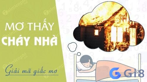 Mơ thấy cháy nhà đánh số gì đổi đời?