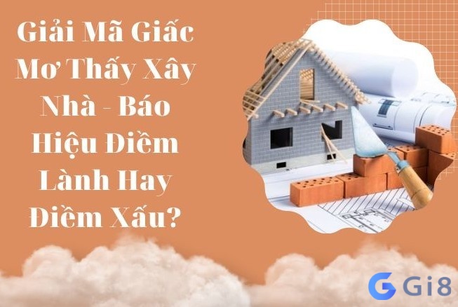 Mơ thấy nhà mới xây tốt hay xấu?